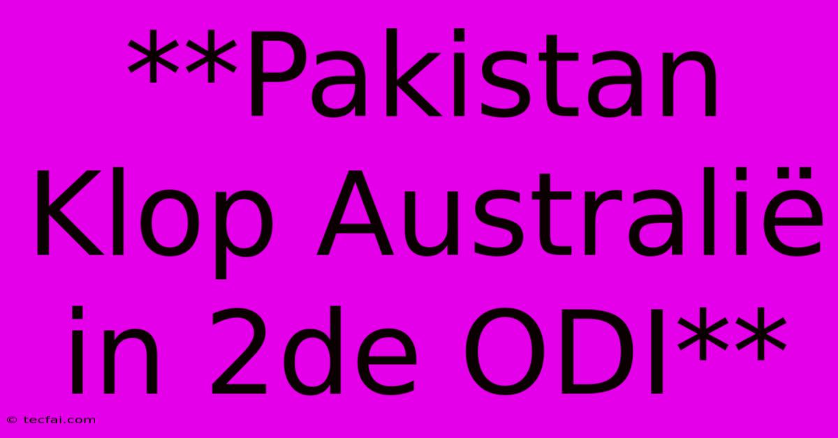 **Pakistan Klop Australië In 2de ODI**