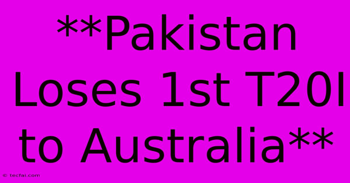 **Pakistan Loses 1st T20I To Australia**