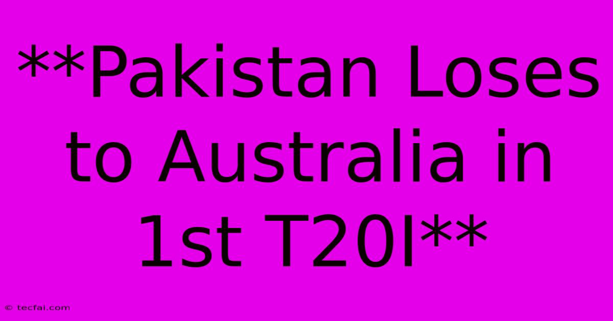 **Pakistan Loses To Australia In 1st T20I**