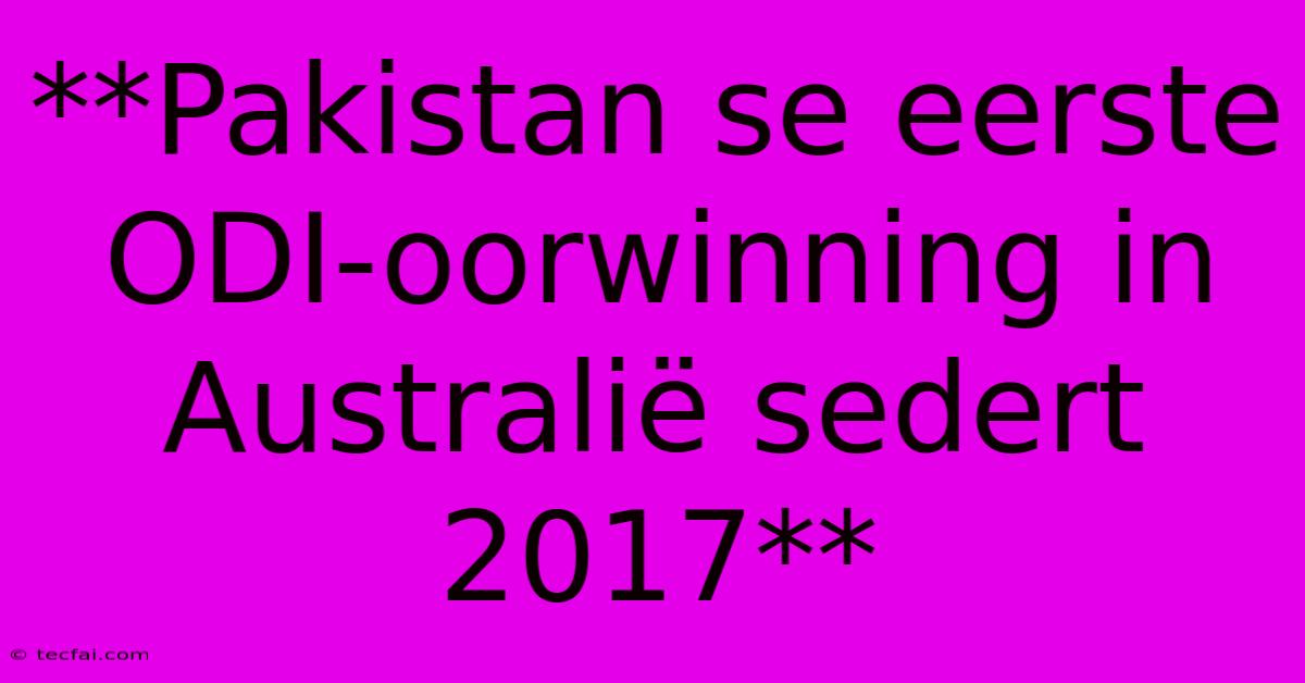 **Pakistan Se Eerste ODI-oorwinning In Australië Sedert 2017**