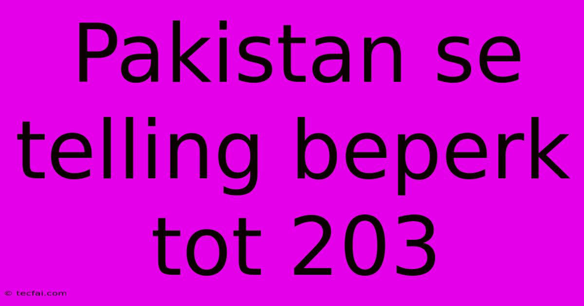 Pakistan Se Telling Beperk Tot 203 