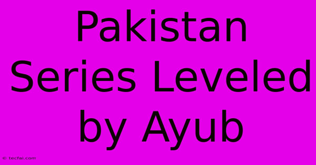 Pakistan Series Leveled By Ayub