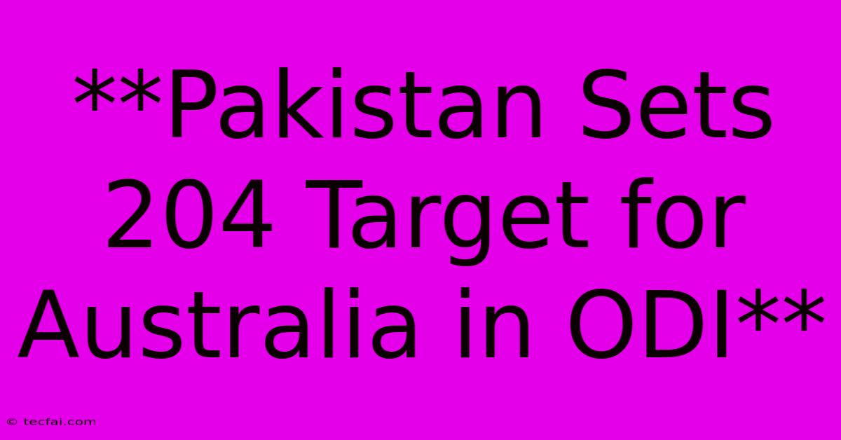 **Pakistan Sets 204 Target For Australia In ODI**