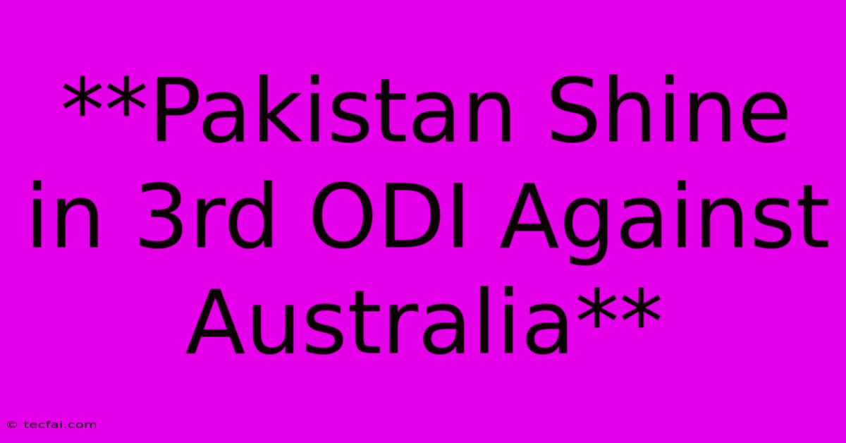 **Pakistan Shine In 3rd ODI Against Australia**