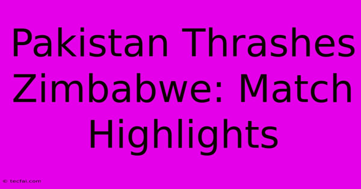 Pakistan Thrashes Zimbabwe: Match Highlights