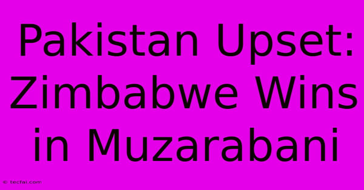 Pakistan Upset: Zimbabwe Wins In Muzarabani