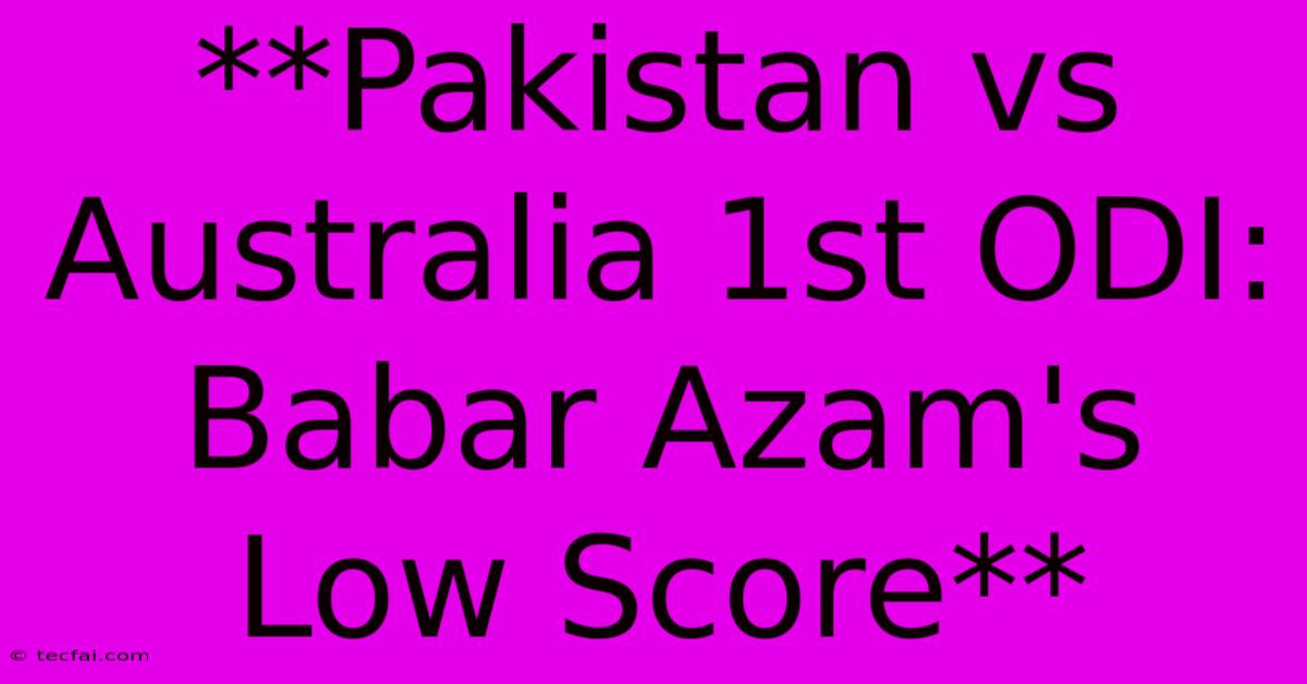 **Pakistan Vs Australia 1st ODI: Babar Azam's Low Score** 