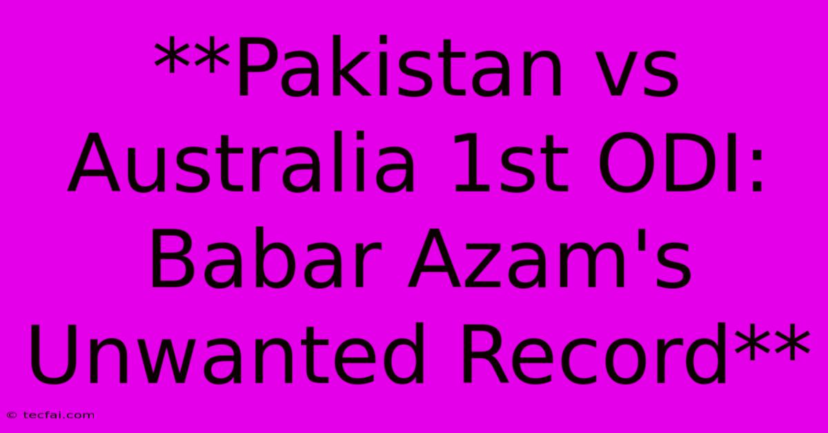 **Pakistan Vs Australia 1st ODI: Babar Azam's Unwanted Record**