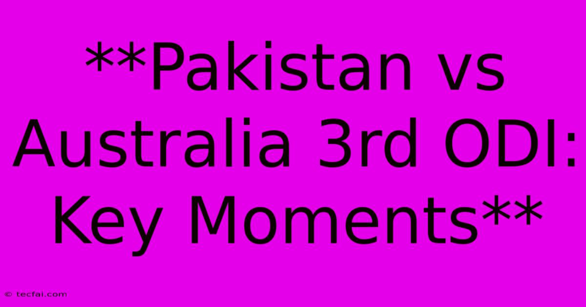 **Pakistan Vs Australia 3rd ODI: Key Moments** 