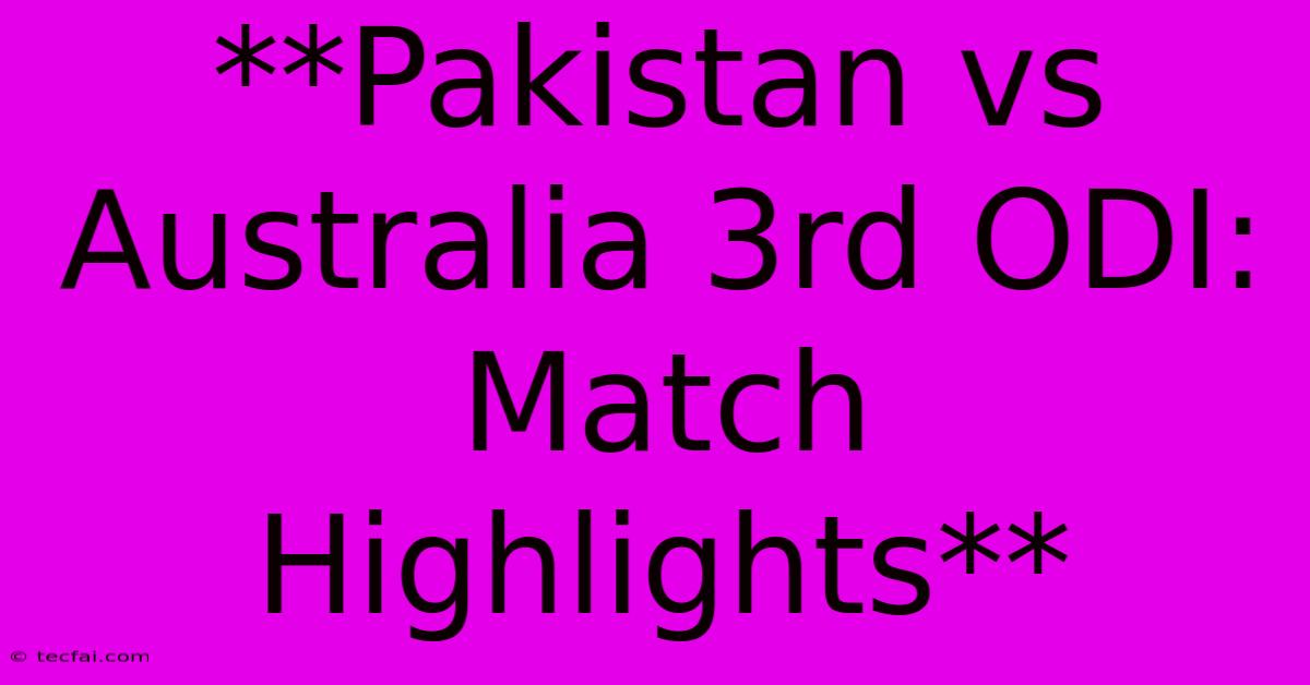 **Pakistan Vs Australia 3rd ODI: Match Highlights**