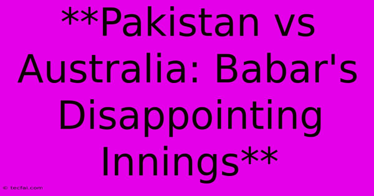 **Pakistan Vs Australia: Babar's Disappointing Innings** 