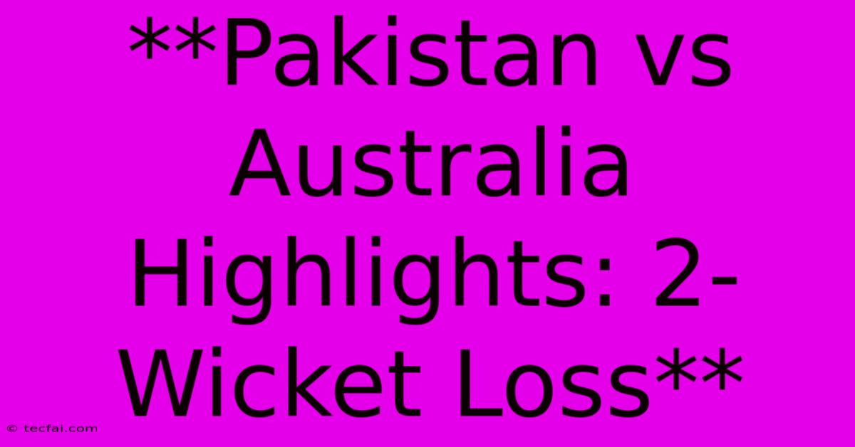 **Pakistan Vs Australia Highlights: 2-Wicket Loss** 