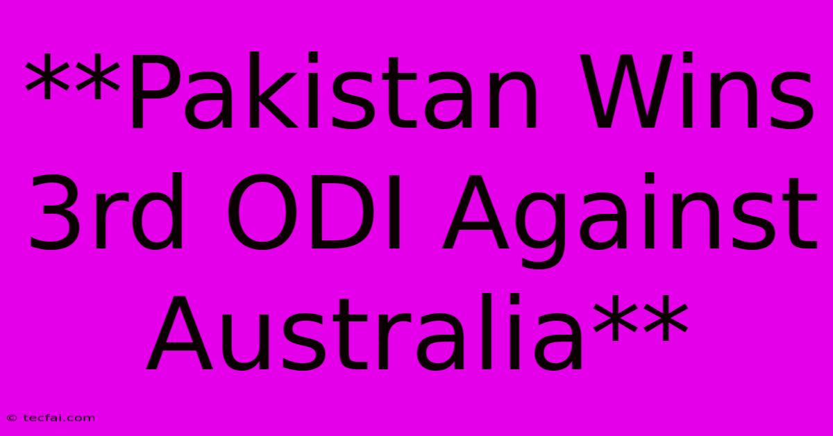 **Pakistan Wins 3rd ODI Against Australia**