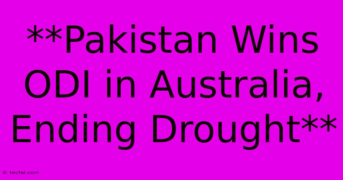 **Pakistan Wins ODI In Australia, Ending Drought**