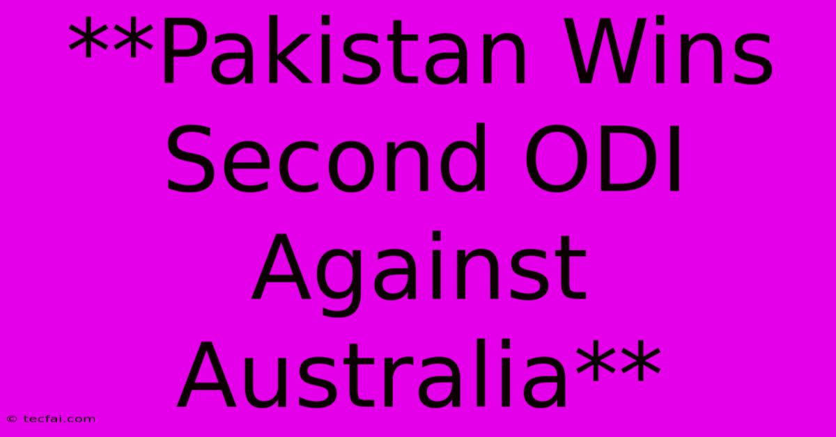 **Pakistan Wins Second ODI Against Australia**