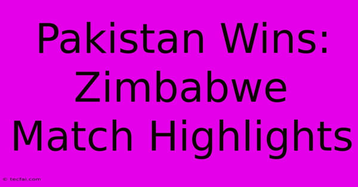 Pakistan Wins: Zimbabwe Match Highlights