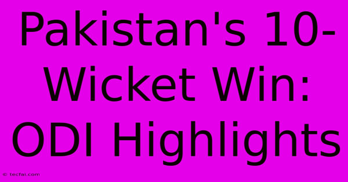 Pakistan's 10-Wicket Win: ODI Highlights