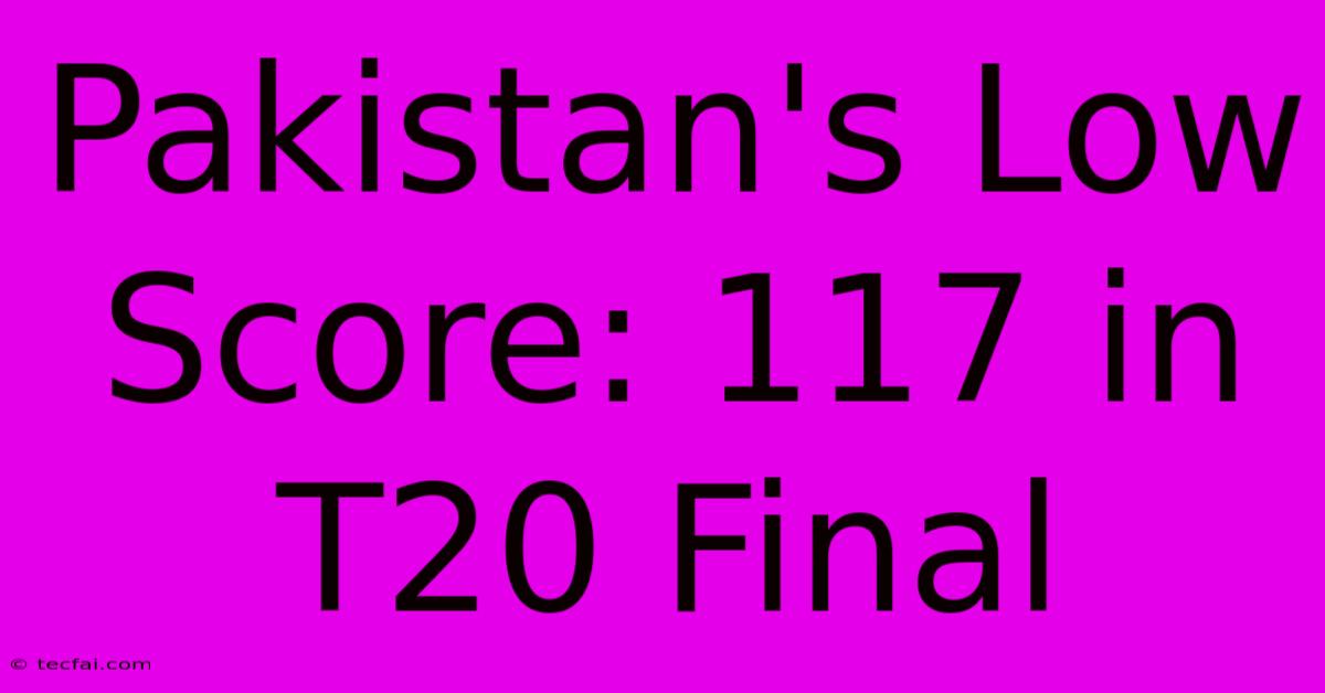 Pakistan's Low Score: 117 In T20 Final