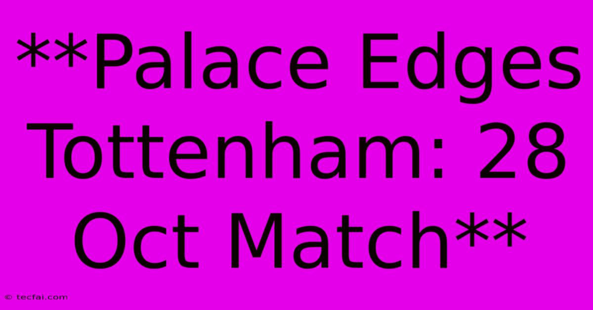 **Palace Edges Tottenham: 28 Oct Match**