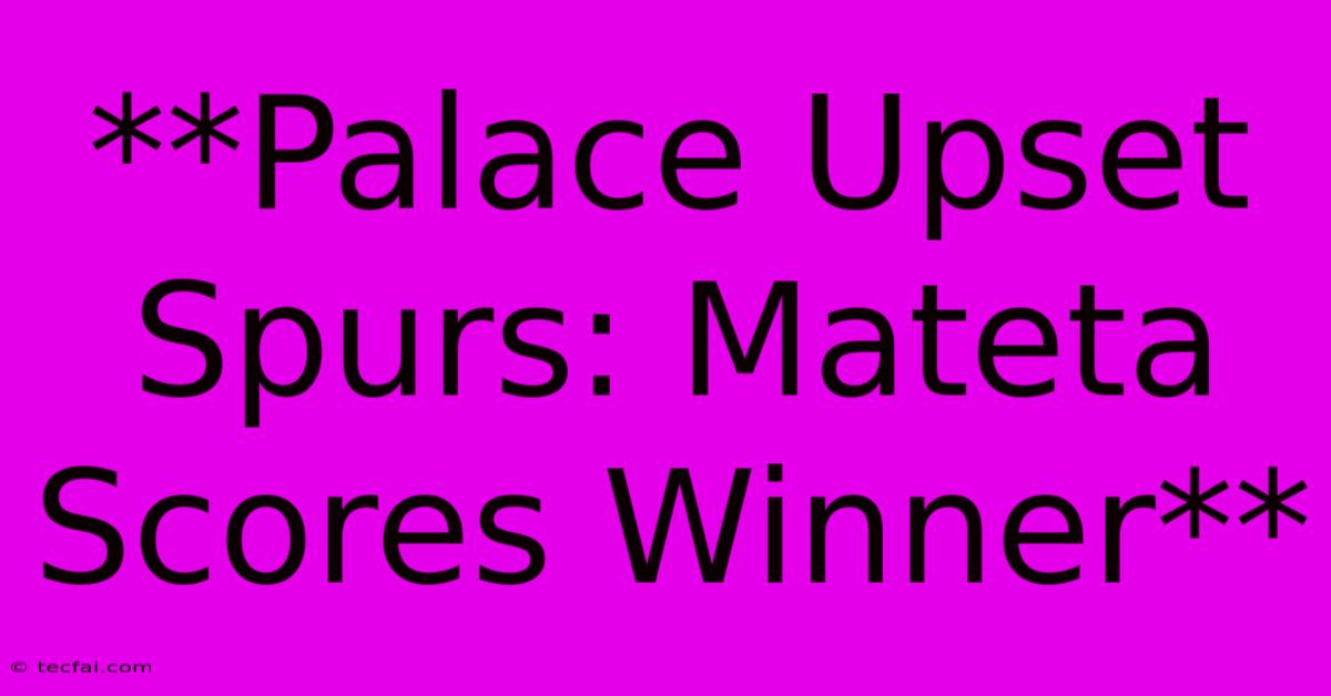 **Palace Upset Spurs: Mateta Scores Winner**