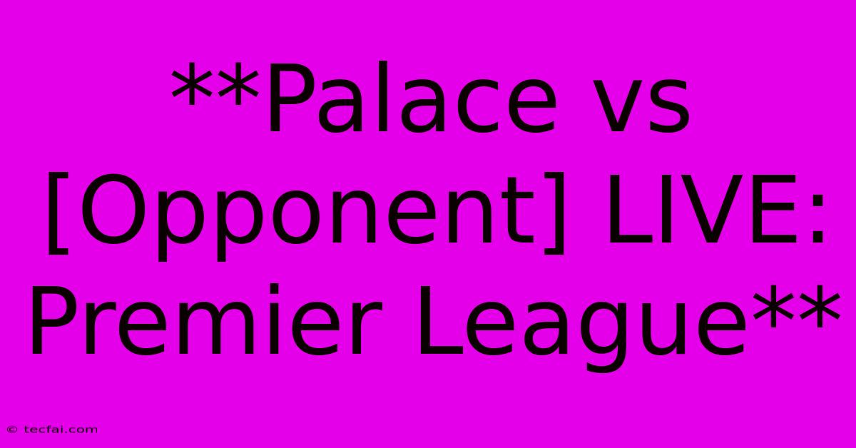 **Palace Vs [Opponent] LIVE: Premier League**