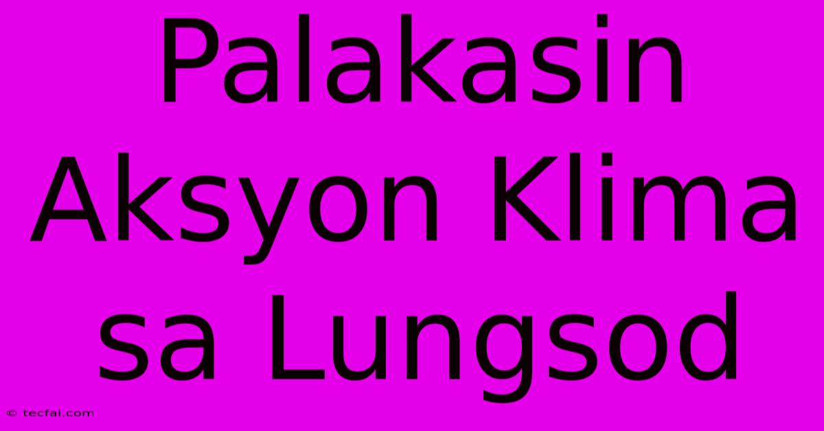 Palakasin Aksyon Klima Sa Lungsod