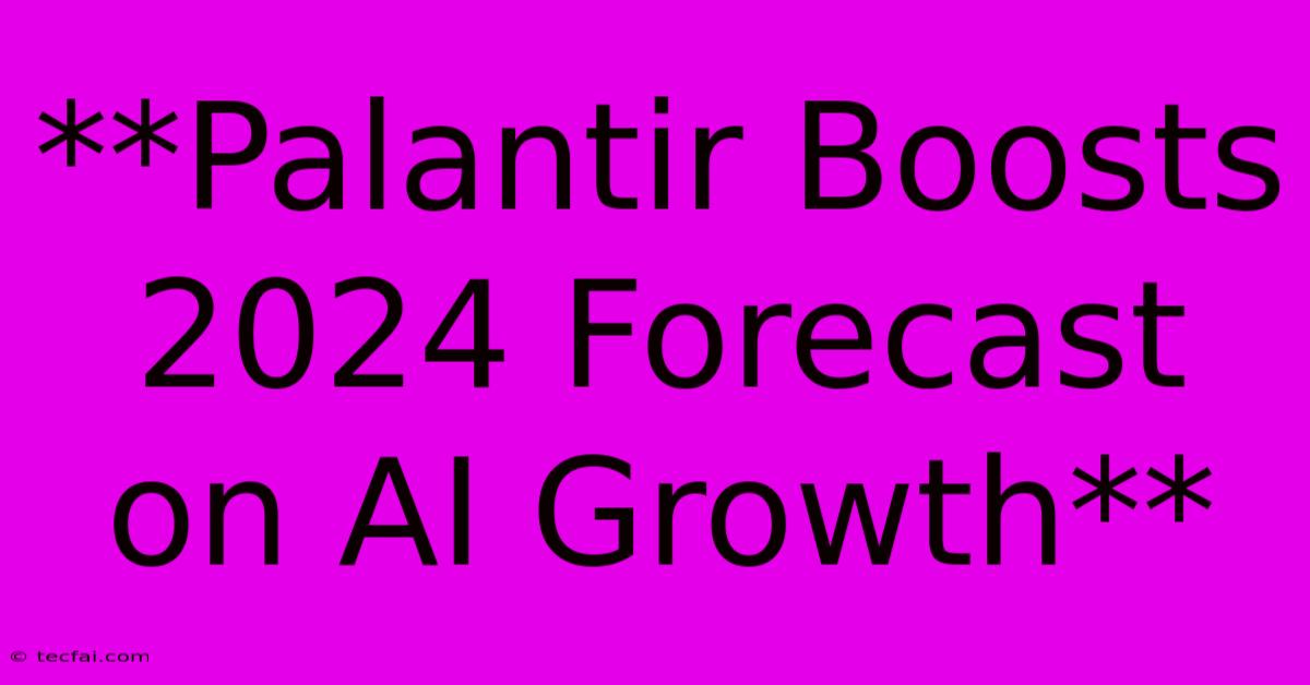 **Palantir Boosts 2024 Forecast On AI Growth**