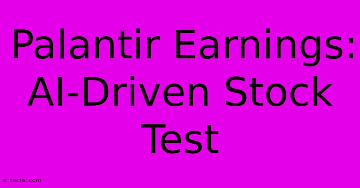 Palantir Earnings: AI-Driven Stock Test