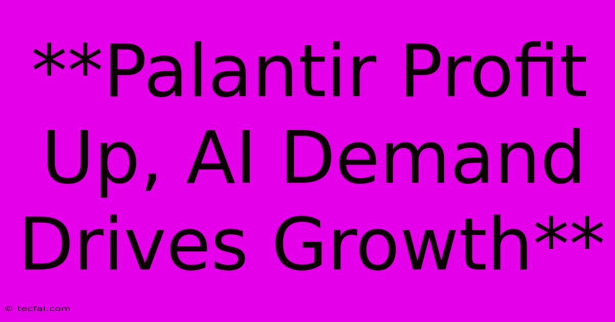 **Palantir Profit Up, AI Demand Drives Growth** 