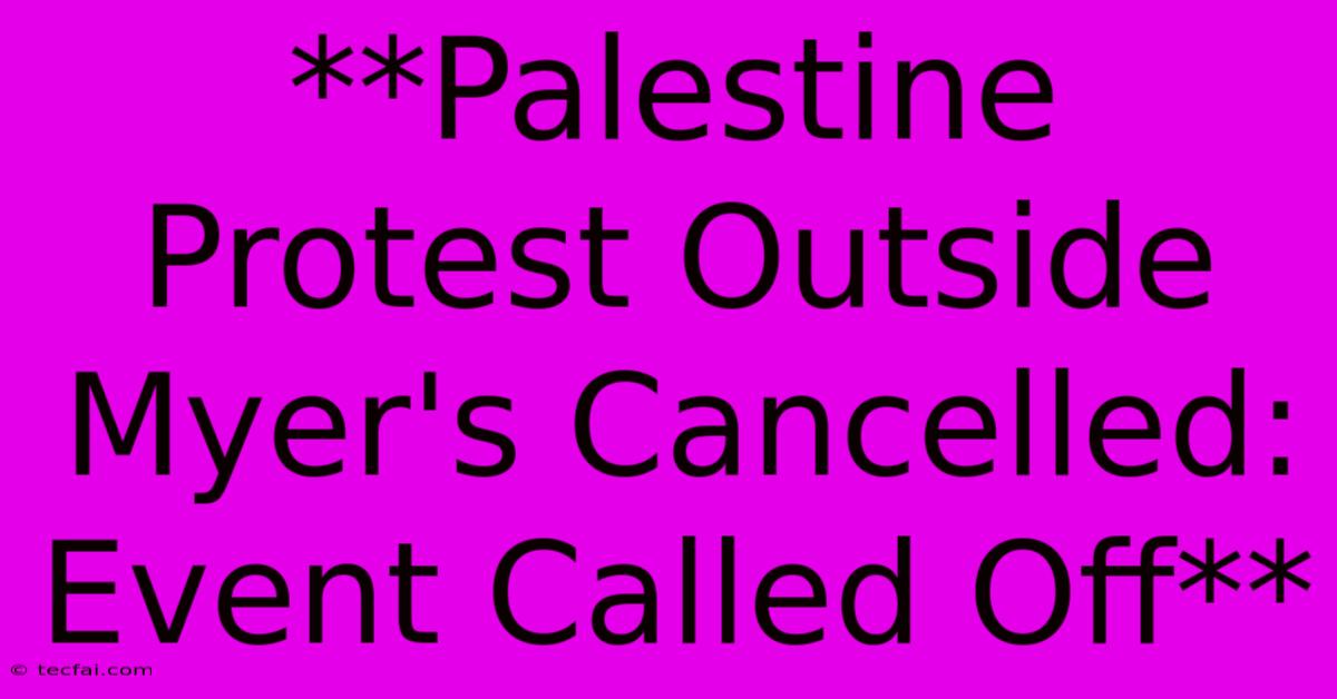 **Palestine Protest Outside Myer's Cancelled: Event Called Off**