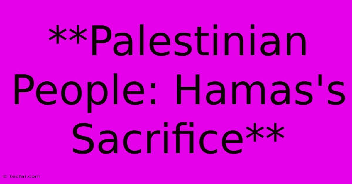 **Palestinian People: Hamas's Sacrifice**