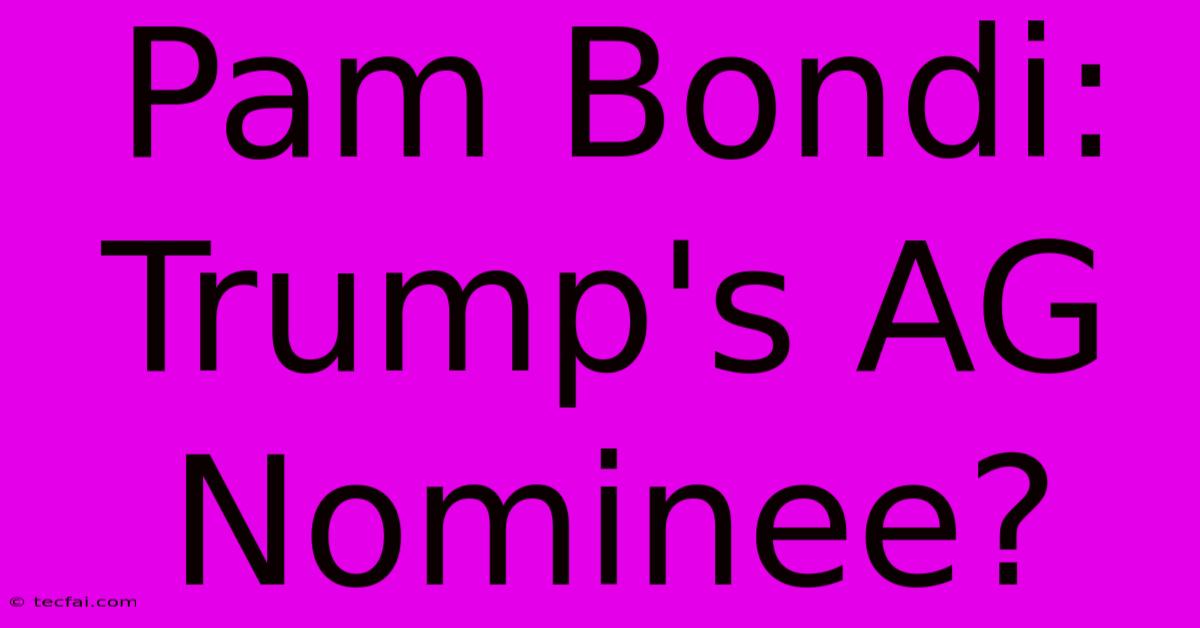 Pam Bondi: Trump's AG Nominee?