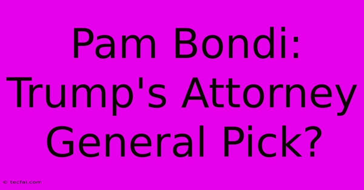 Pam Bondi: Trump's Attorney General Pick?