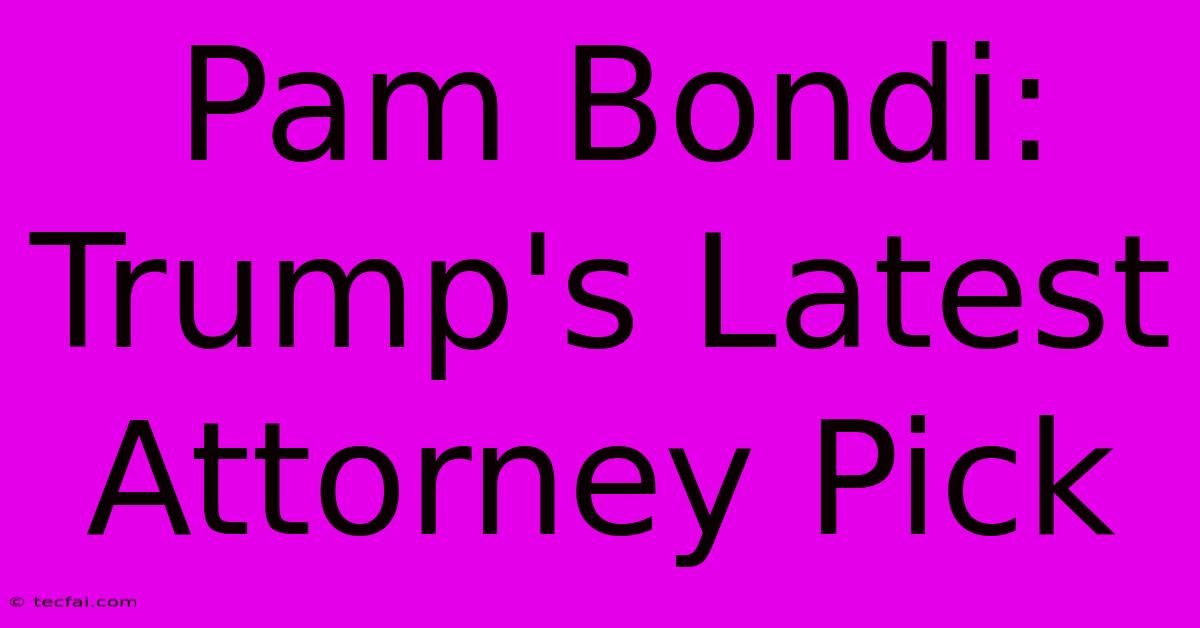 Pam Bondi: Trump's Latest Attorney Pick