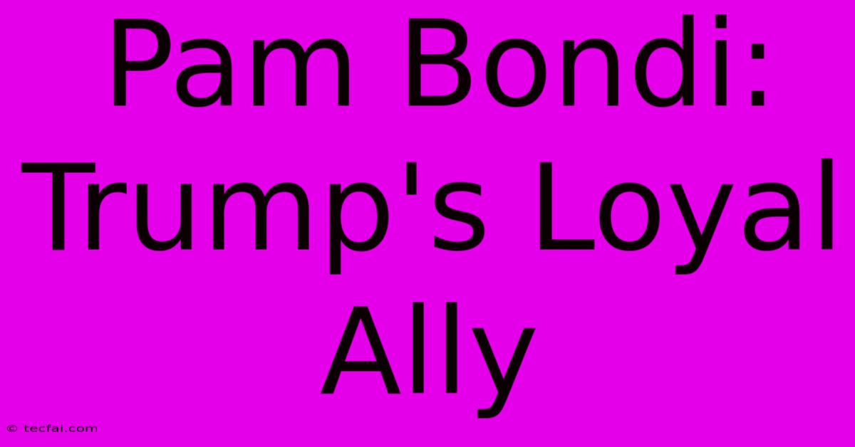 Pam Bondi: Trump's Loyal Ally