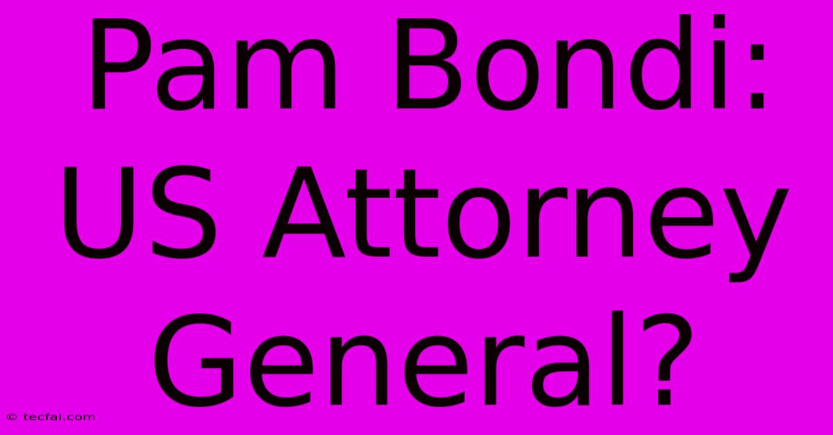 Pam Bondi: US Attorney General?