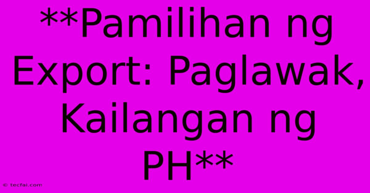 **Pamilihan Ng Export: Paglawak, Kailangan Ng PH**