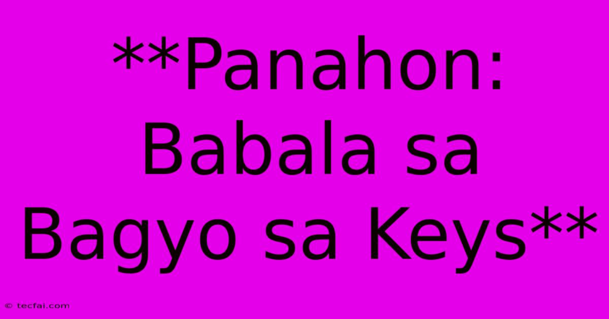 **Panahon: Babala Sa Bagyo Sa Keys** 