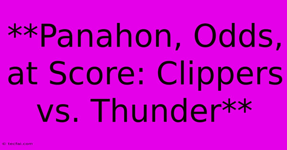 **Panahon, Odds, At Score: Clippers Vs. Thunder**