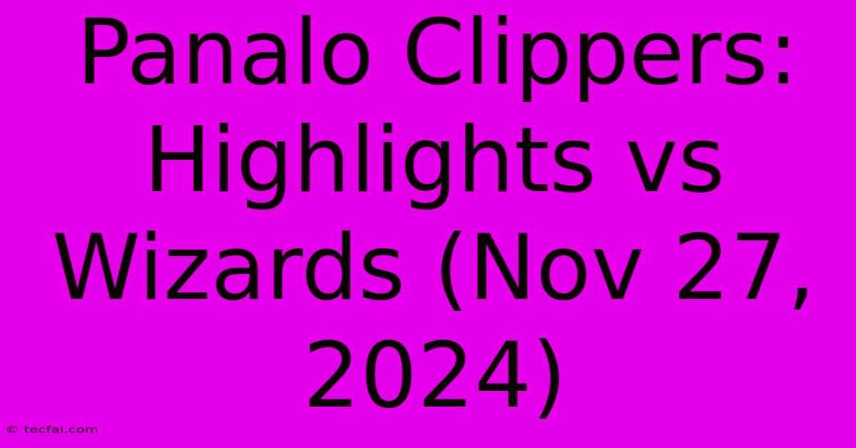 Panalo Clippers: Highlights Vs Wizards (Nov 27, 2024)