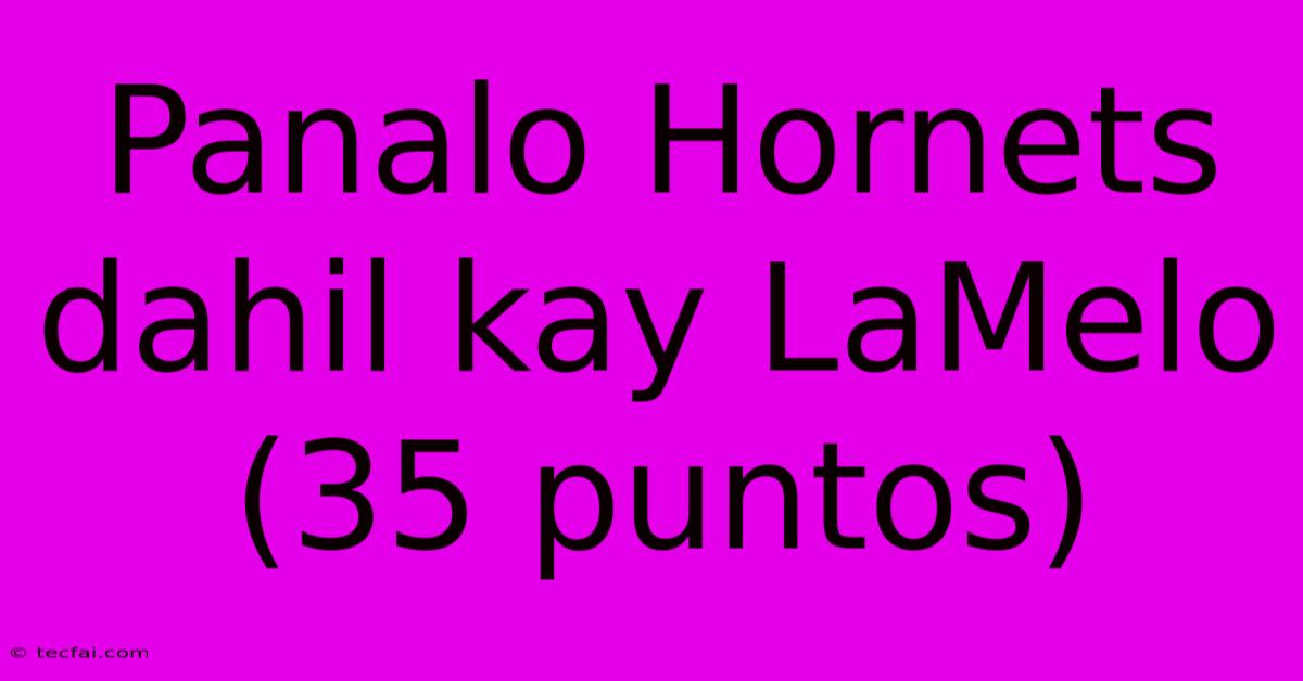 Panalo Hornets Dahil Kay LaMelo (35 Puntos)