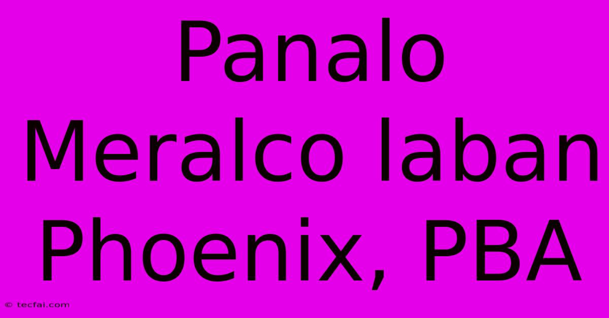 Panalo Meralco Laban Phoenix, PBA