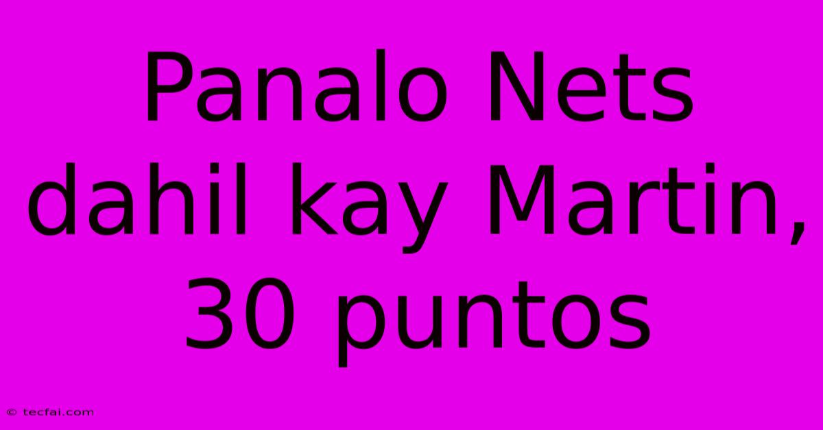 Panalo Nets Dahil Kay Martin, 30 Puntos