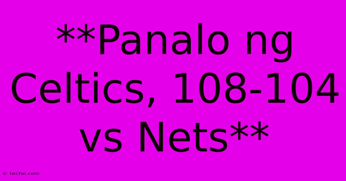 **Panalo Ng Celtics, 108-104 Vs Nets**