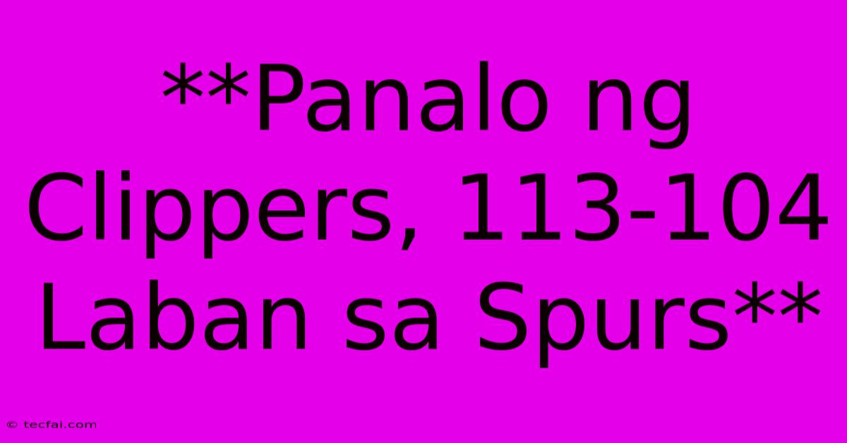 **Panalo Ng Clippers, 113-104 Laban Sa Spurs**