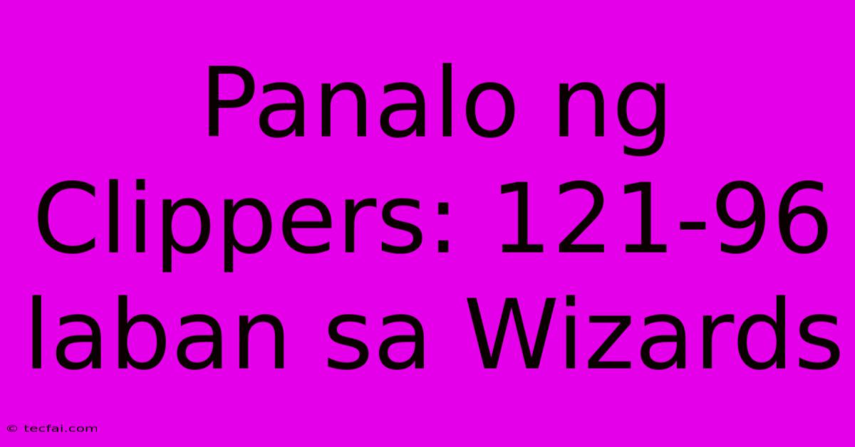 Panalo Ng Clippers: 121-96 Laban Sa Wizards