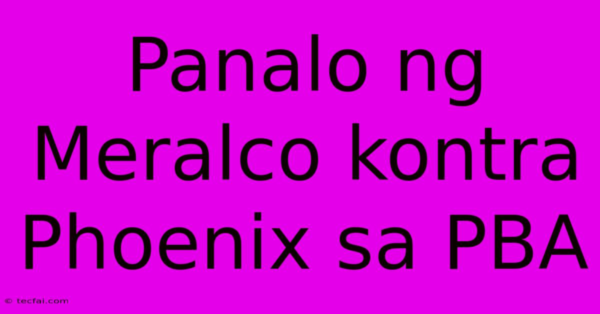 Panalo Ng Meralco Kontra Phoenix Sa PBA