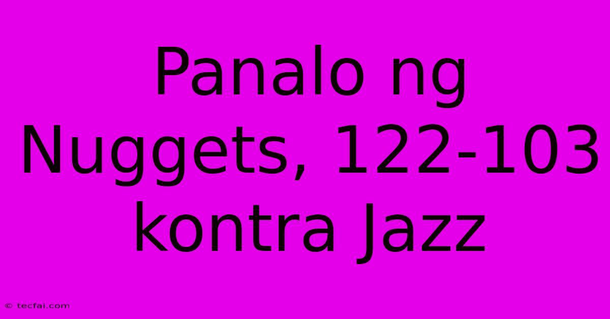 Panalo Ng Nuggets, 122-103 Kontra Jazz