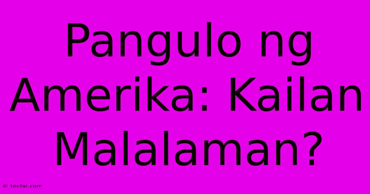 Pangulo Ng Amerika: Kailan Malalaman?