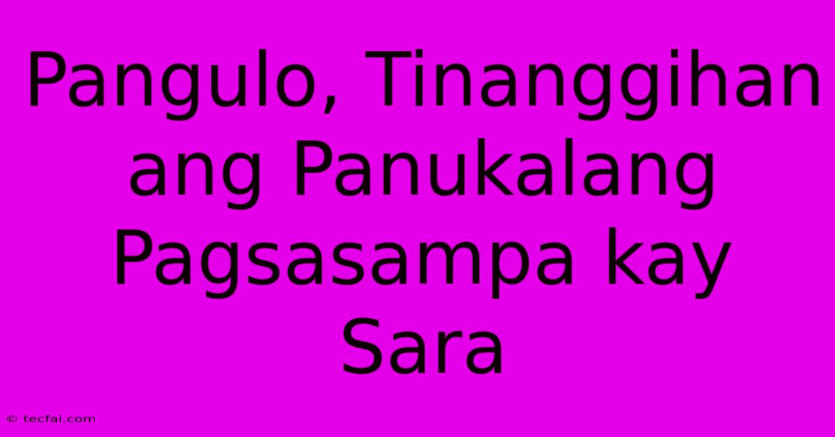 Pangulo, Tinanggihan Ang Panukalang Pagsasampa Kay Sara